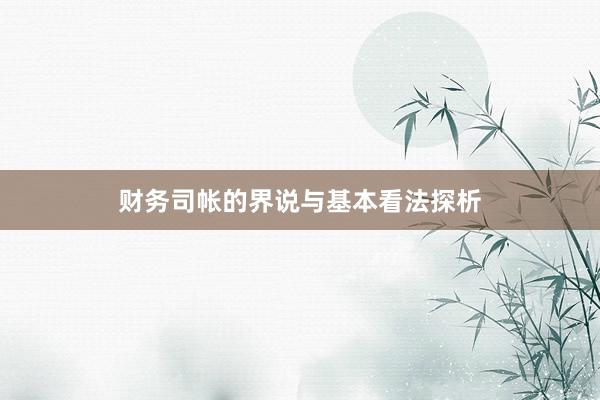 财务司帐的界说与基本看法探析